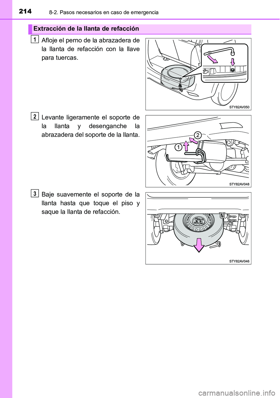 TOYOTA AVANZA 2016  Manual del propietario (in Spanish) 2148-2. Pasos necesarios en caso de emergencia
Afloje el perno de la abrazadera de
la llanta de refacción con la llave
para tuercas.
Levante ligeramente el soporte de
la llanta y desenganche la
abraz