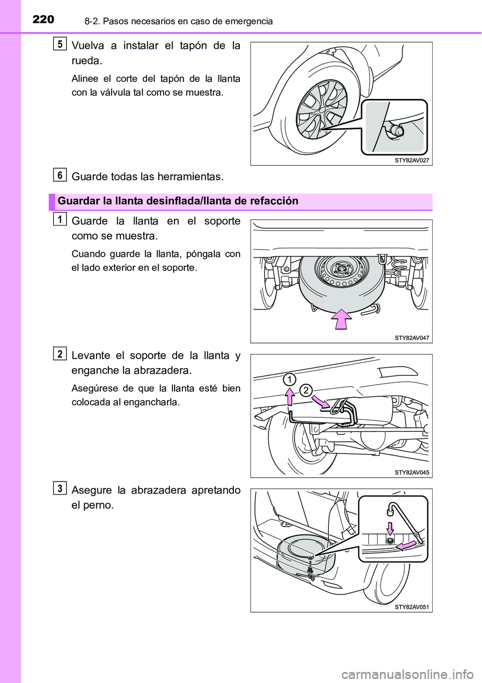 TOYOTA AVANZA 2016  Manual del propietario (in Spanish) 2208-2. Pasos necesarios en caso de emergencia
Vuelva a instalar el tapón de la
rueda.
Alinee el corte del tapón de la llanta
con la válvula tal como se muestra.
Guarde todas las herramientas.
Guar