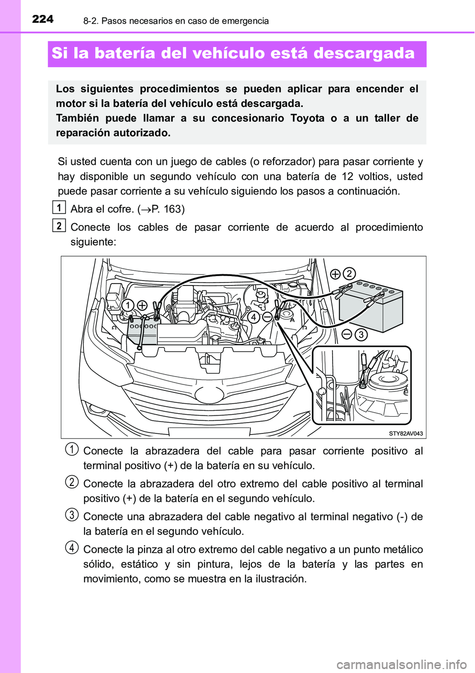 TOYOTA AVANZA 2016 Manual del propietario (in Spanish) 2248-2. Pasos necesarios en caso de emergencia
Si la batería del vehículo está descargada
Si usted cuenta con un juego de cables (o reforzador) para pasar corriente y
hay disponible un segundo veh TOYOTA AVANZA 2016 Manual del propietario (in Spanish) 2248-2. Pasos necesarios en caso de emergencia
Si la batería del vehículo está descargada
Si usted cuenta con un juego de cables (o reforzador) para pasar corriente y
hay disponible un segundo veh
