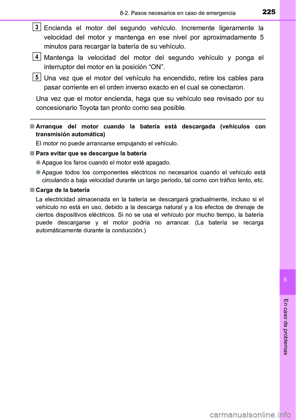 TOYOTA AVANZA 2016 Manual del propietario (in Spanish) 2258-2. Pasos necesarios en caso de emergencia
8
En caso de problemas
Encienda el motor del segundo vehículo. Incremente ligeramente la
velocidad del motor y mantenga en ese nivel por aproximadamente TOYOTA AVANZA 2016 Manual del propietario (in Spanish) 2258-2. Pasos necesarios en caso de emergencia
8
En caso de problemas
Encienda el motor del segundo vehículo. Incremente ligeramente la
velocidad del motor y mantenga en ese nivel por aproximadamente