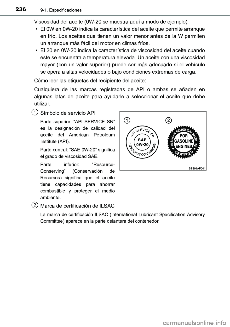 TOYOTA AVANZA 2016 Manual del propietario (in Spanish) 2369-1. Especificaciones
Viscosidad del aceite (0W-20 se muestra aquí a modo de ejemplo): • El 0W en 0W-20 indica la característica del aceite que permite arranque en frío. Los aceites que tienen TOYOTA AVANZA 2016 Manual del propietario (in Spanish) 2369-1. Especificaciones
Viscosidad del aceite (0W-20 se muestra aquí a modo de ejemplo): • El 0W en 0W-20 indica la característica del aceite que permite arranque en frío. Los aceites que tienen