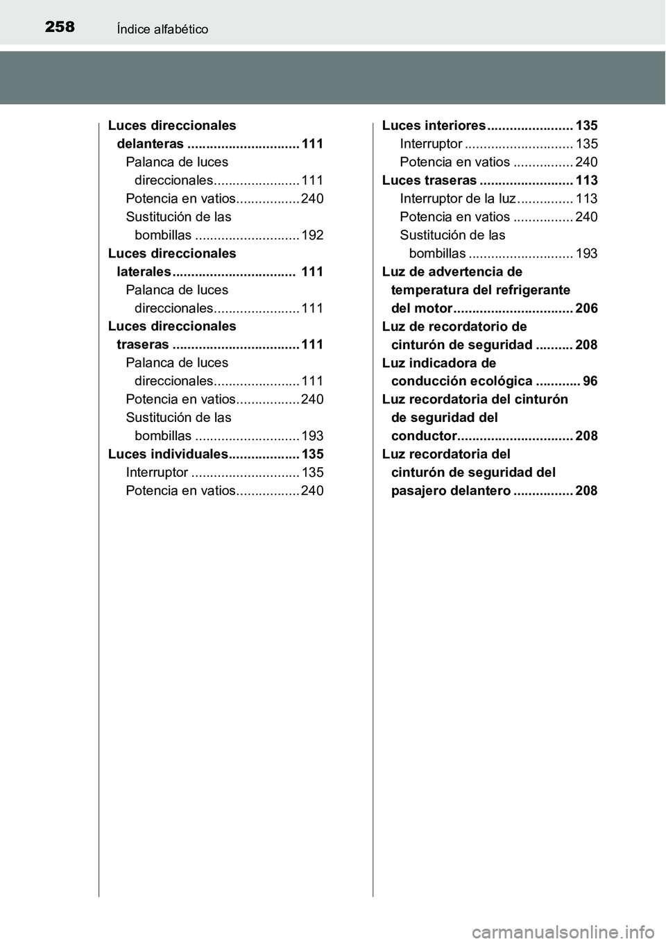 TOYOTA AVANZA 2016  Manual del propietario (in Spanish) 258Índice alfabético
Luces direccionales delanteras .............................. 111
Palanca de luces direccionales....................... 111
Potencia en vatios................. 240
Sustitución 