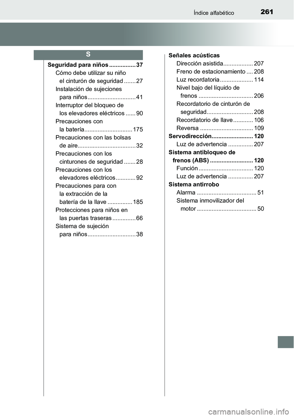 TOYOTA AVANZA 2016  Manual del propietario (in Spanish) 261Índice alfabético
Seguridad para niños ................ 37Cómo debe utilizar su niño 
el cinturón de seguridad ....... 27
Instalación de sujeciones  para niños .............................