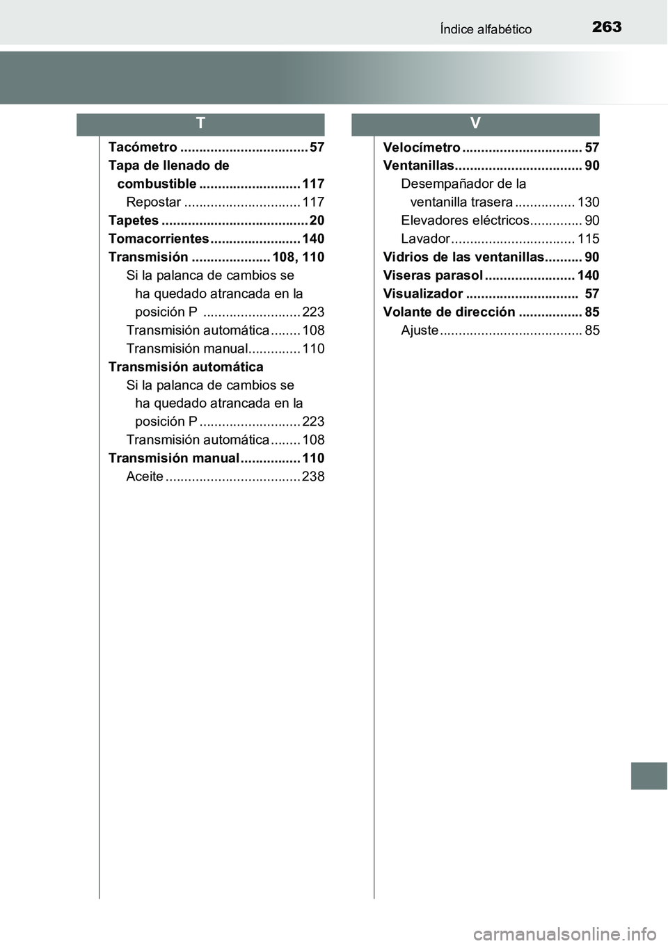 TOYOTA AVANZA 2016  Manual del propietario (in Spanish) 263Índice alfabético
Tacómetro .................................. 57
Tapa de llenado de combustible ........................... 117 Repostar ............................... 117
Tapetes ............