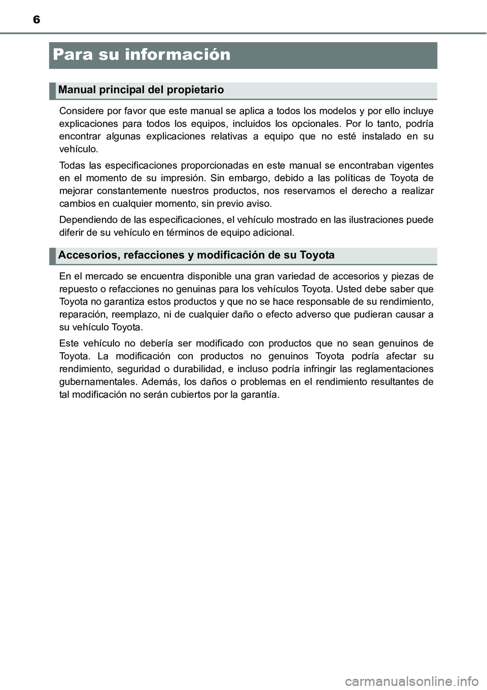 TOYOTA AVANZA 2016  Manual del propietario (in Spanish) 6
Para su información
Considere por favor que este manual se aplica a todos los modelos y por ello incluye
explicaciones para todos los equipos, incluidos los opcionales. Por lo tanto, podría
encont