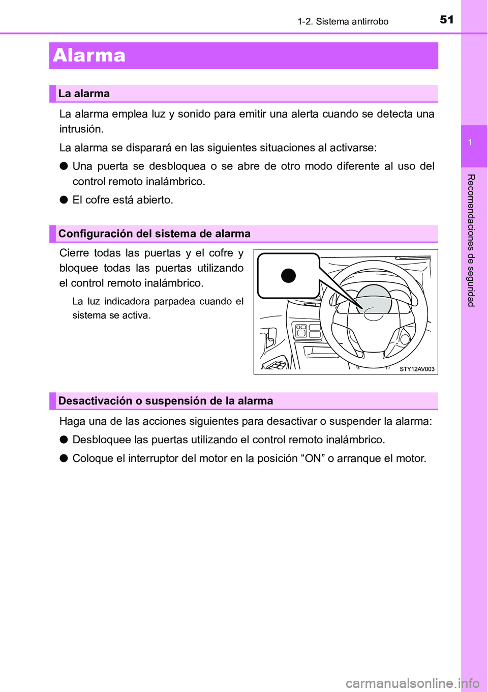 TOYOTA AVANZA 2016  Manual del propietario (in Spanish) 511-2. Sistema antirrobo
1
Recomendaciones de seguridad
Alarma
La alarma emplea luz y sonido para emitir una alerta cuando se detecta una
intrusión.
La alarma se disparará en las siguientes situacio