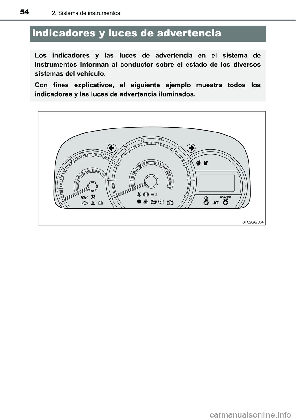 TOYOTA AVANZA 2016  Manual del propietario (in Spanish) 542. Sistema de instrumentos
Indicadores y luces de advertencia
Los indicadores y las luces de advertencia en el sistema de
instrumentos informan al conductor sobre el estado de los diversos
sistemas 