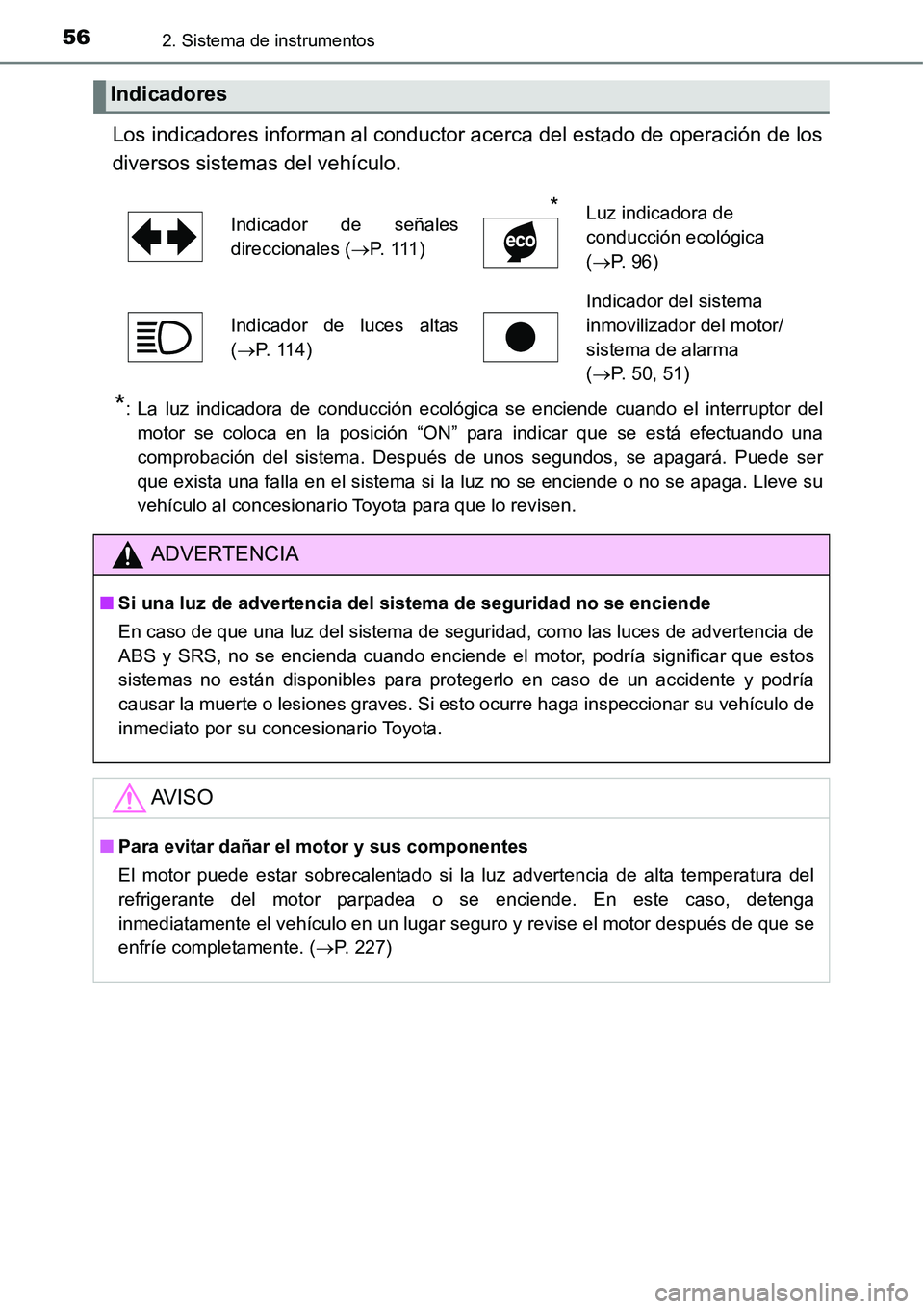 TOYOTA AVANZA 2016  Manual del propietario (in Spanish) 562. Sistema de instrumentos
Los indicadores informan al conductor acerca del estado de operación de los
diversos sistemas del vehículo. 
*: La luz indicadora de conducción ecológica se enciende c