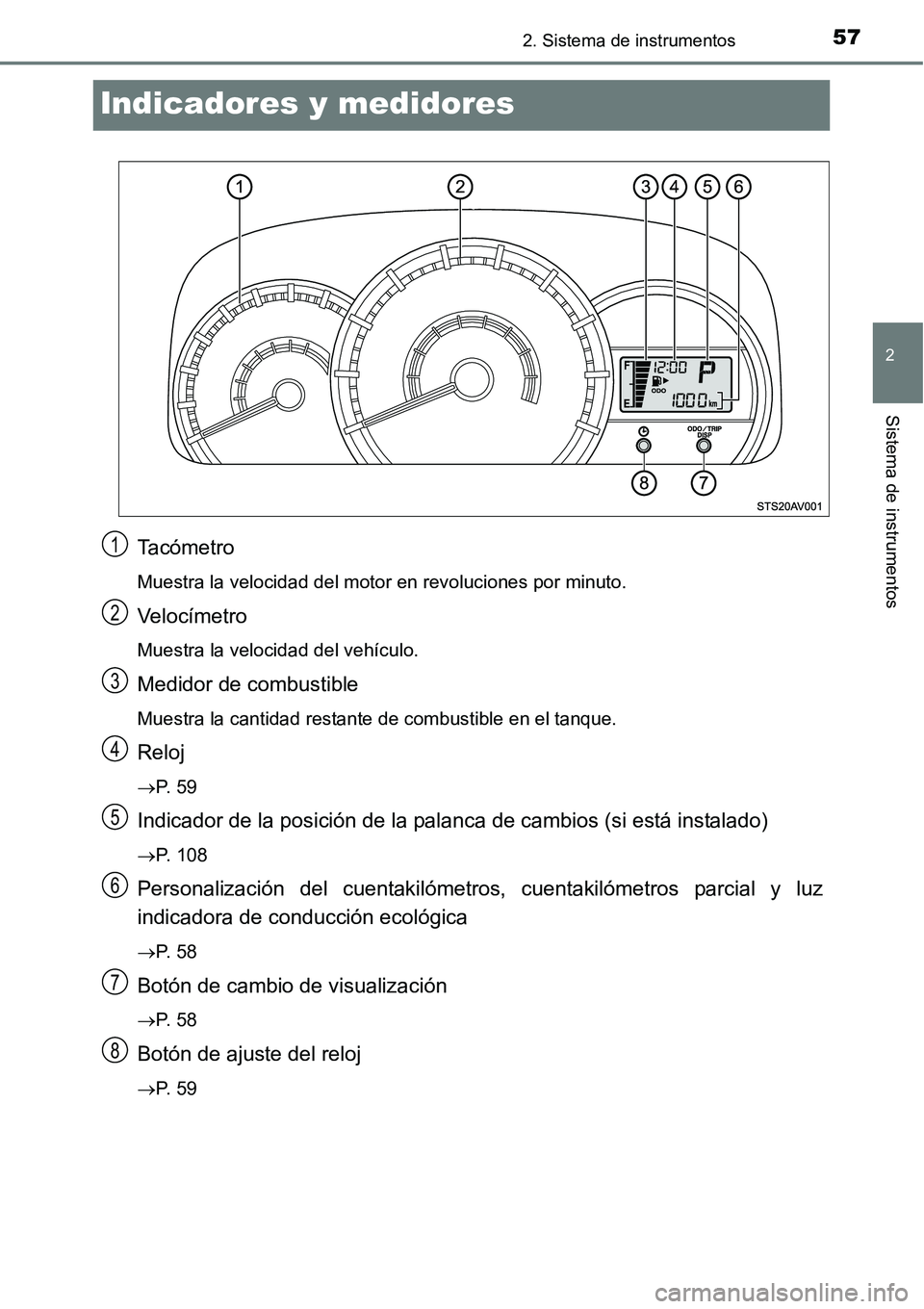 TOYOTA AVANZA 2016  Manual del propietario (in Spanish) 57
2
2. Sistema de instrumentos
Sistema de instrumentos
Indicadores y medidores
Tacómetro
Muestra la velocidad del motor en revoluciones por minuto.
Velocímetro
Muestra la velocidad del vehículo.
M