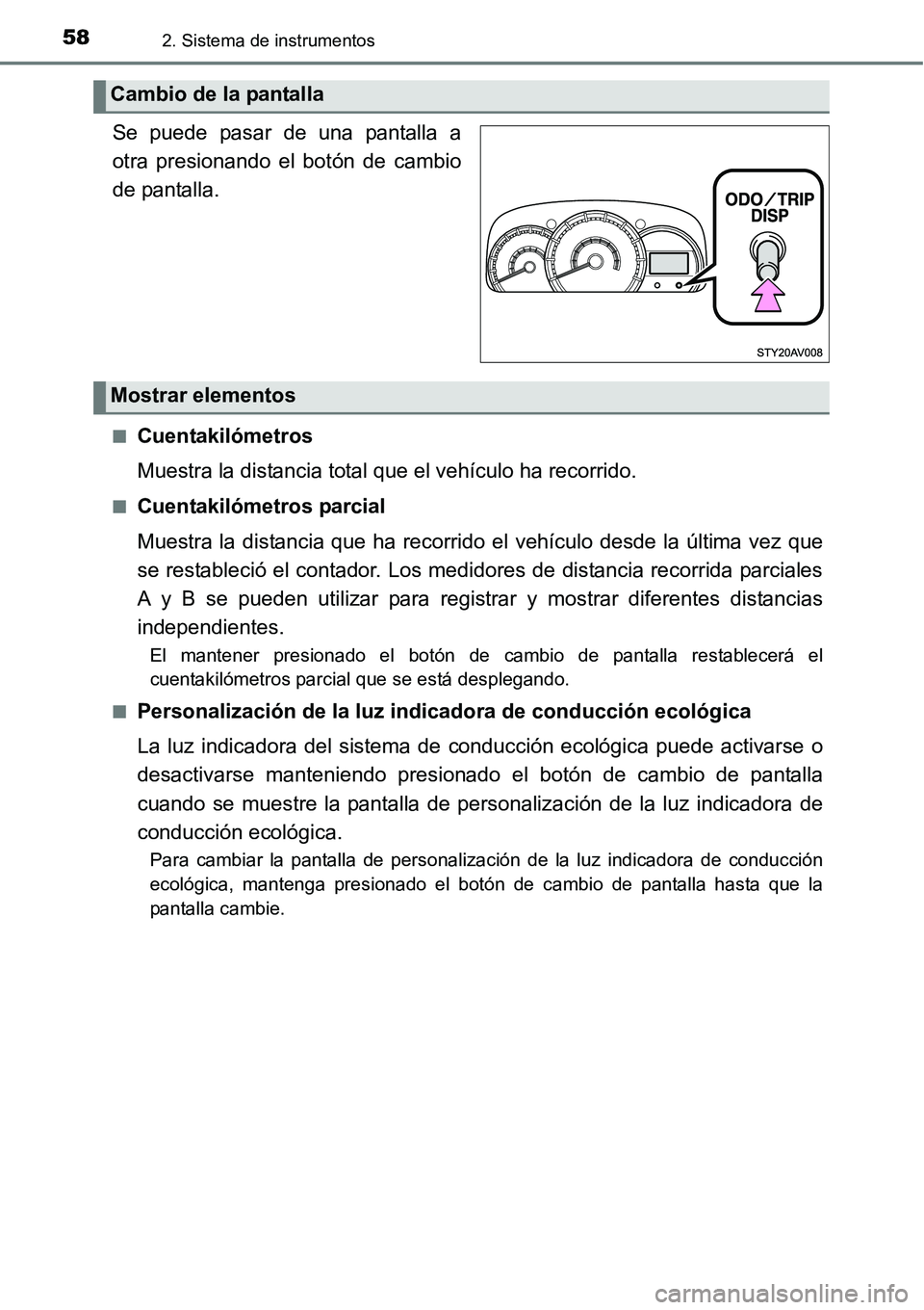 TOYOTA AVANZA 2016  Manual del propietario (in Spanish) 582. Sistema de instrumentos
Se puede pasar de una pantalla a
otra presionando el botón de cambio
de pantalla.
■Cuentakilómetros
Muestra la distancia total que el vehículo ha recorrido.
■Cuenta