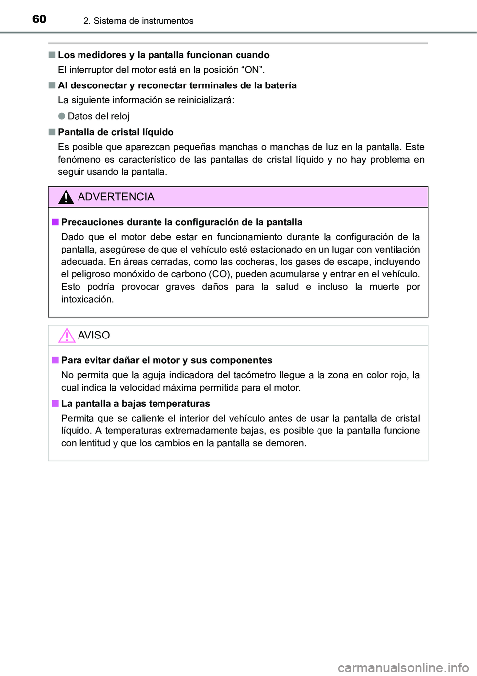 TOYOTA AVANZA 2016  Manual del propietario (in Spanish) 602. Sistema de instrumentos
■Los medidores y la pant alla funcionan cuando
El interruptor del motor está en la posición “ON”.
■ Al desconectar y reconectar  terminales de la batería
La sig