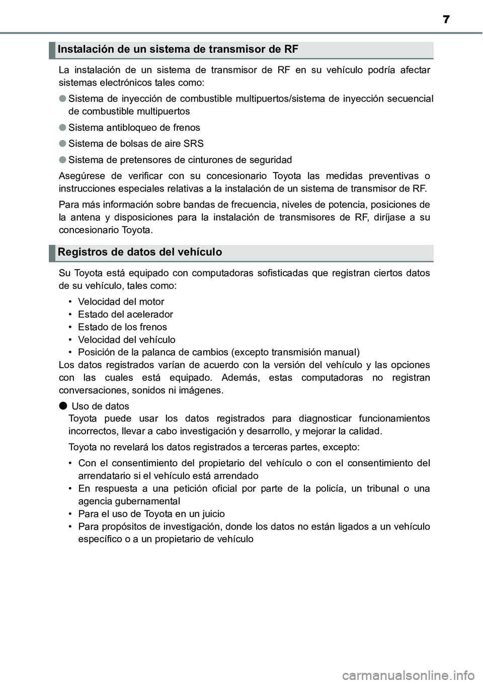 TOYOTA AVANZA 2016  Manual del propietario (in Spanish) 7
La instalación de un sistema de transmisor de RF en su vehículo podría afectar
sistemas electrónicos tales como:
●Sistema de inyección de combustible multipuertos/sistema de inyección secuen