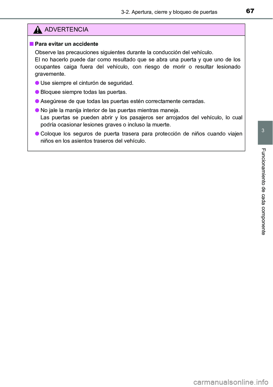 TOYOTA AVANZA 2016  Manual del propietario (in Spanish) 673-2. Apertura, cierre y bloqueo de puertas
3
Funcionamiento de cada componente
ADVERTENCIA
■Para evitar un accidente
Observe las precauciones siguientes durante la conducción del vehículo.
El no