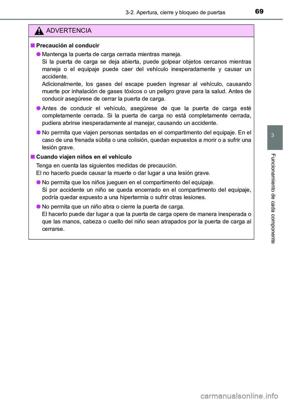 TOYOTA AVANZA 2016  Manual del propietario (in Spanish) 693-2. Apertura, cierre y bloqueo de puertas
3
Funcionamiento de cada componente
ADVERTENCIA
■Precaución al conducir
● Mantenga la puerta de carga cerrada mientras maneja. 
Si la puerta de carga 