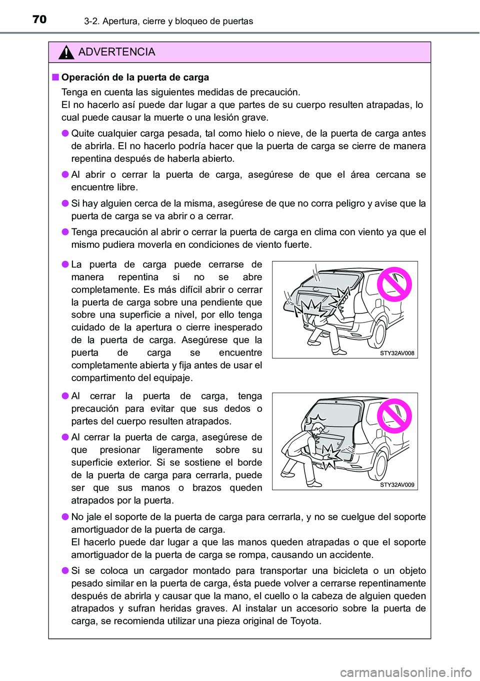 TOYOTA AVANZA 2016  Manual del propietario (in Spanish) 703-2. Apertura, cierre y bloqueo de puertas
ADVERTENCIA
■Operación de la puerta de carga
Tenga en cuenta las siguientes medidas de precaución.
El no hacerlo así puede dar lugar a que partes de s