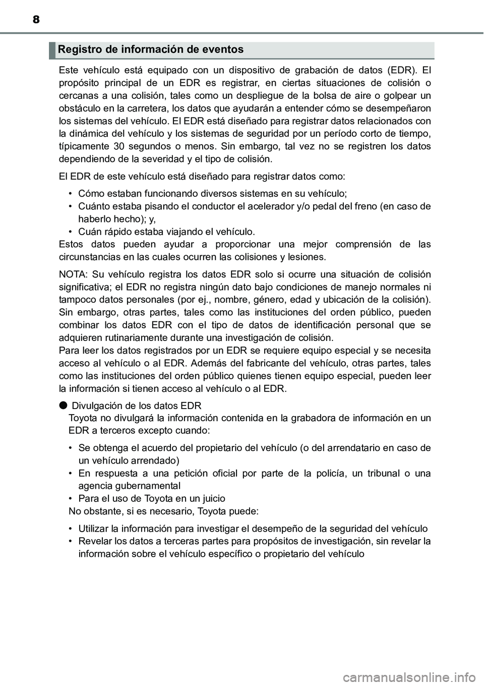 TOYOTA AVANZA 2016  Manual del propietario (in Spanish) 8
Este vehículo está equipado con un dispositivo de grabación de datos (EDR). El
propósito principal de un EDR es registrar, en ciertas situaciones de colisión o
cercanas a una colisión, tales c