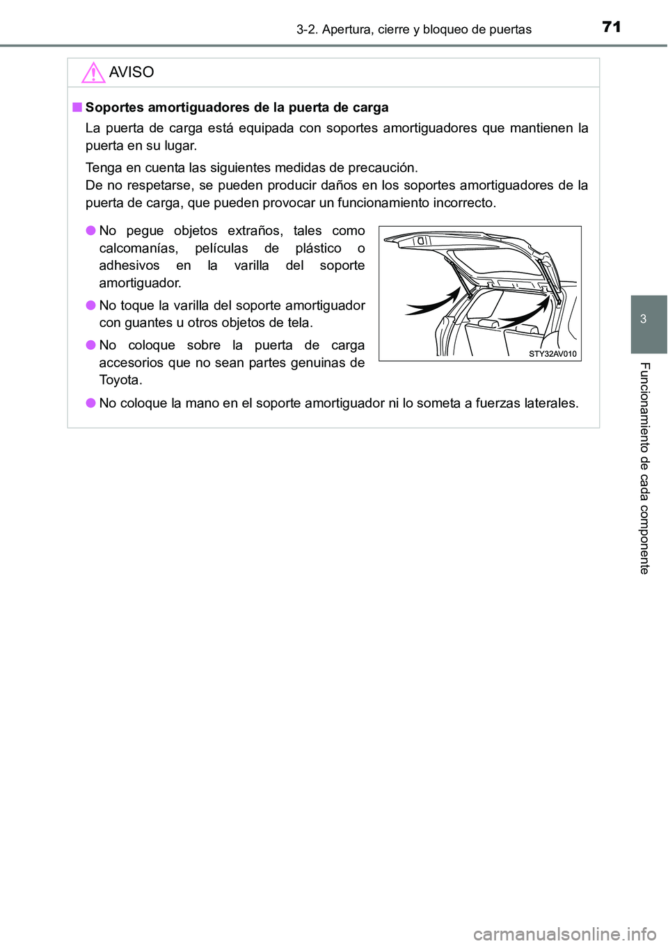 TOYOTA AVANZA 2016  Manual del propietario (in Spanish) 713-2. Apertura, cierre y bloqueo de puertas
3
Funcionamiento de cada componente
AV I S O
■Soportes amortiguadores de la puerta de carga
La puerta de carga está equipada con soportes amortiguadores