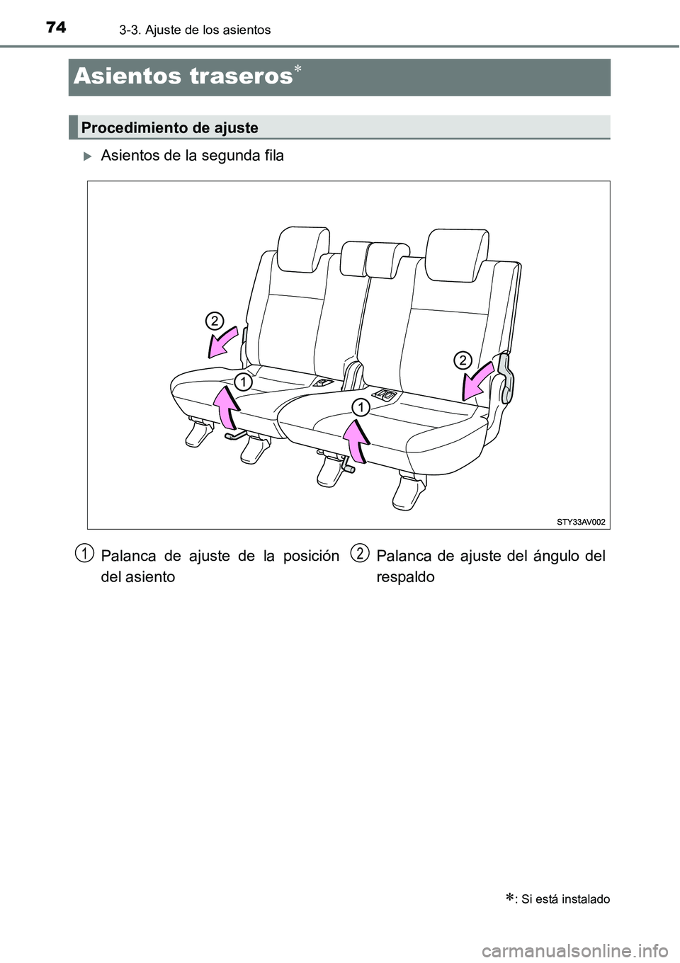 TOYOTA AVANZA 2016  Manual del propietario (in Spanish) 743-3. Ajuste de los asientos
Asientos traseros
Asientos de la segunda fila
: Si está instalado
Procedimiento de ajuste
Palanca de ajuste de la posición
del asientoPalanca de ajuste del án