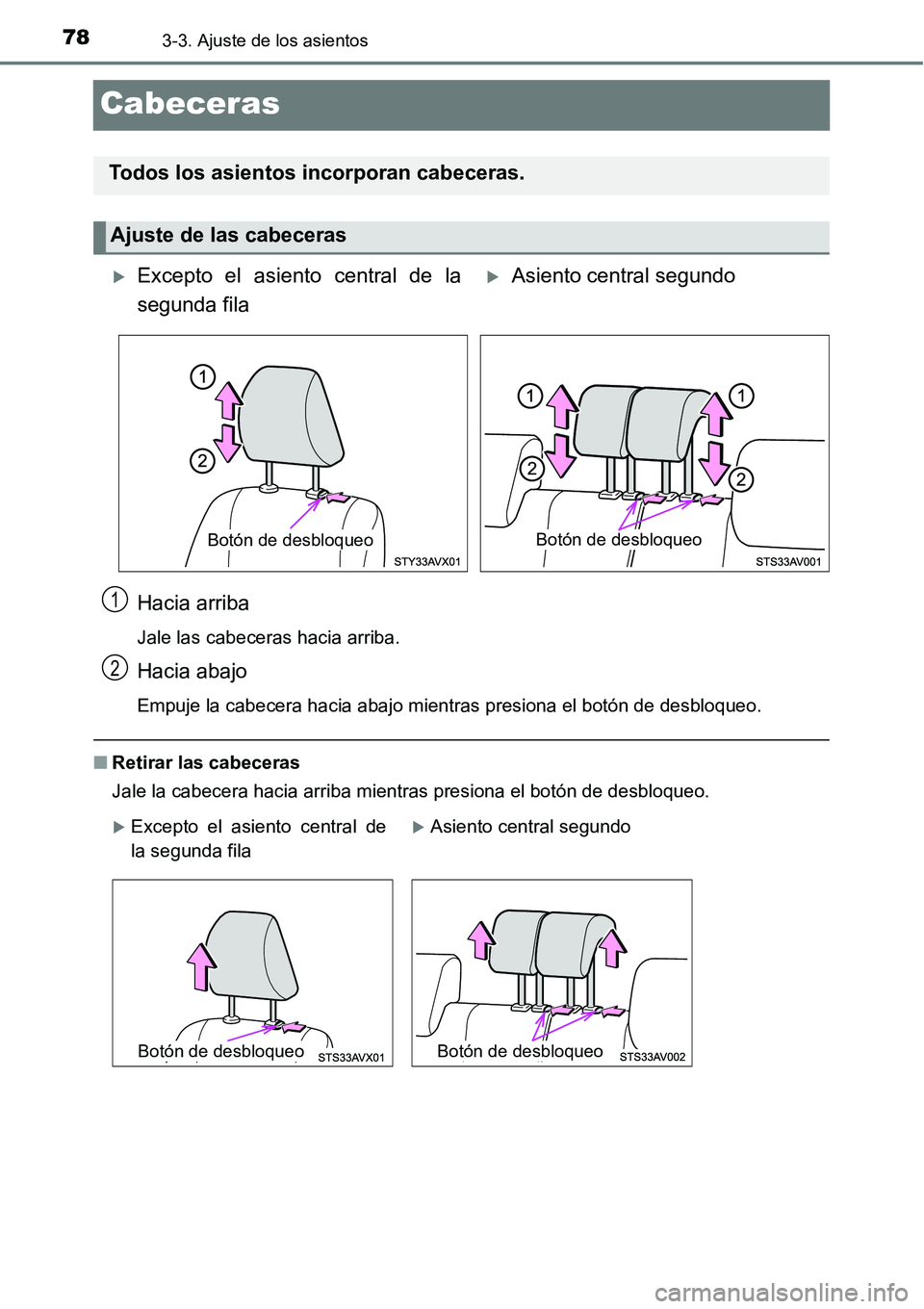 TOYOTA AVANZA 2016  Manual del propietario (in Spanish) 783-3. Ajuste de los asientos
Cabeceras
Hacia arriba
Jale las cabeceras hacia arriba.
Hacia abajo
Empuje la cabecera hacia abajo mientras presiona el botón de desbloqueo.
■Retirar las cabeceras
Jal