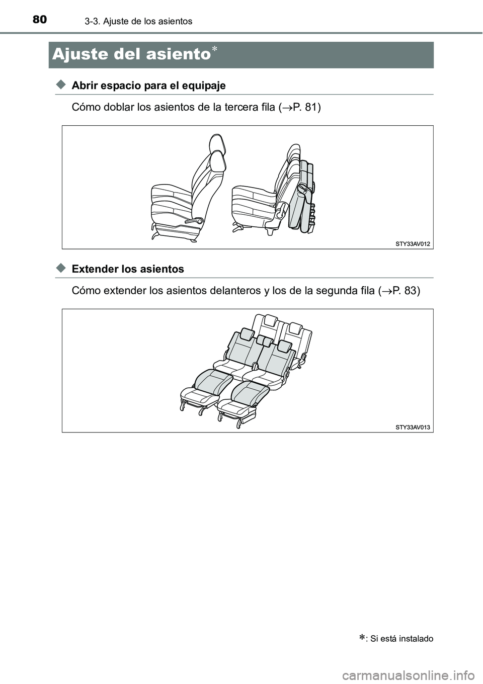 TOYOTA AVANZA 2016  Manual del propietario (in Spanish) 803-3. Ajuste de los asientos
Ajuste del asiento
◆Abrir espacio para el equipaje
Cómo doblar los asientos de la tercera fila (P. 81)
◆Extender los asientos
Cómo extender los asientos delan