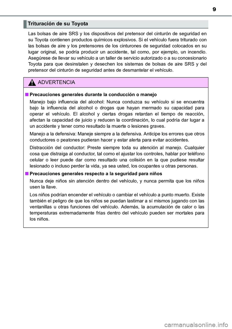 TOYOTA AVANZA 2016  Manual del propietario (in Spanish) 9
Las bolsas de aire SRS y los dispositivos del pretensor del cinturón de seguridad en
su Toyota contienen productos químicos explosivos. Si el vehículo fuera triturado con
las bolsas de aire y los