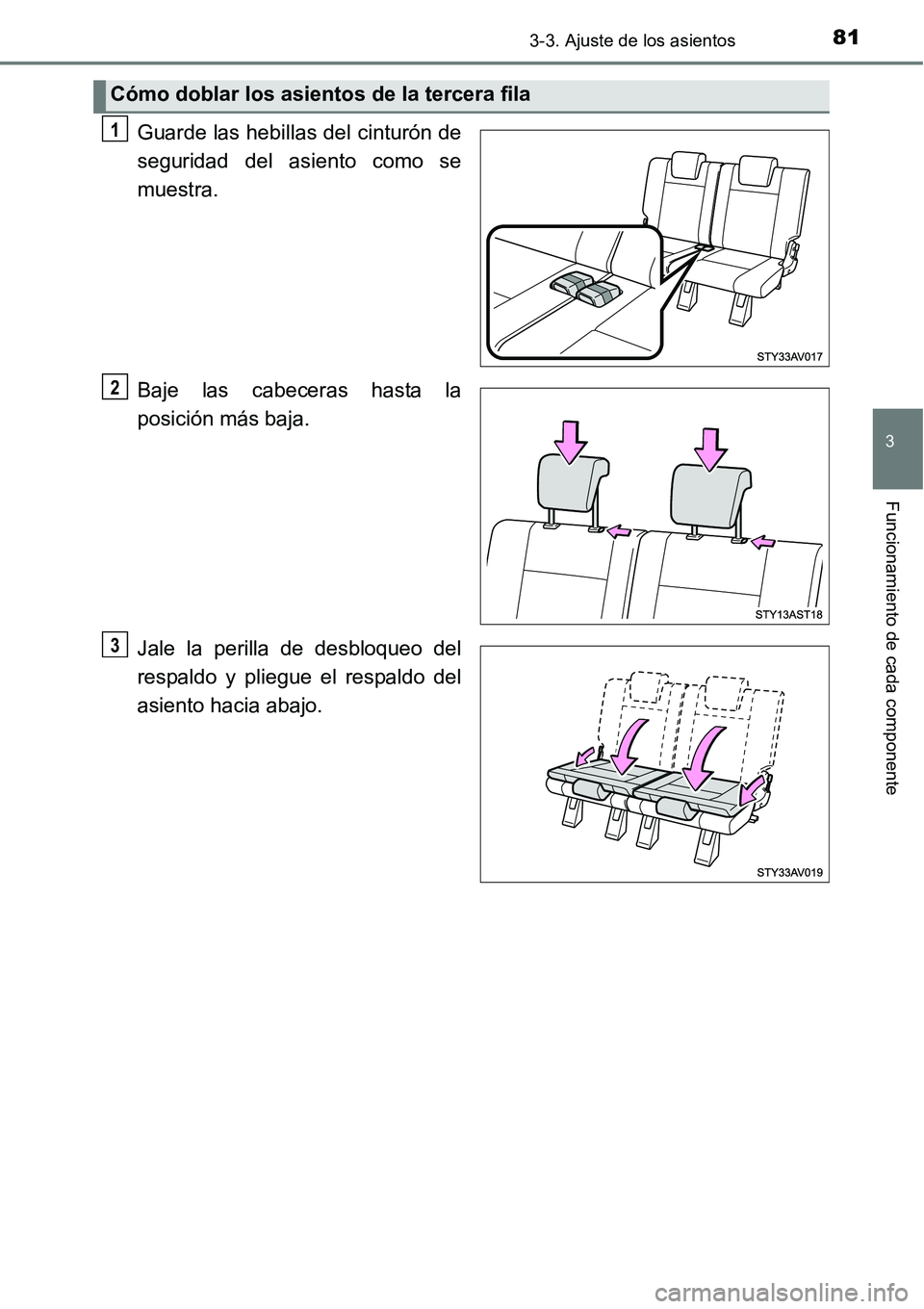 TOYOTA AVANZA 2016  Manual del propietario (in Spanish) 813-3. Ajuste de los asientos
3
Funcionamiento de cada componente
Guarde las hebillas del cinturón de
seguridad del asiento como se
muestra.
Baje las cabeceras hasta la
posición más baja.
Jale la p
