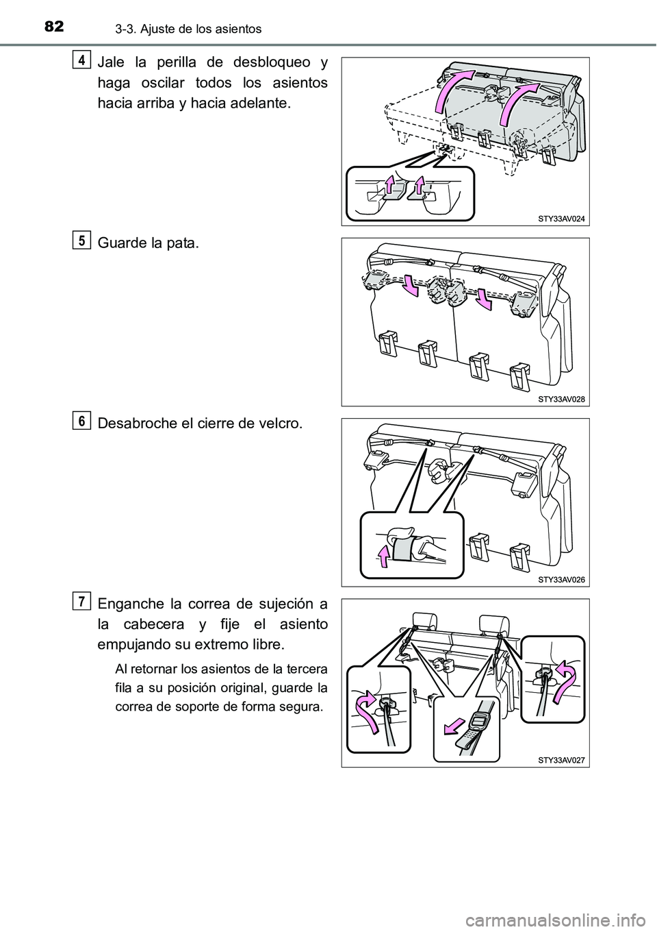 TOYOTA AVANZA 2016  Manual del propietario (in Spanish) 823-3. Ajuste de los asientos
Jale la perilla de desbloqueo y
haga oscilar todos los asientos
hacia arriba y hacia adelante.
Guarde la pata.
Desabroche el cierre de velcro.
Enganche la correa de sujec