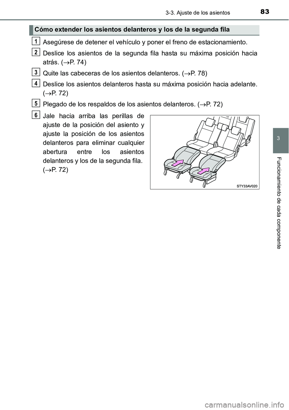 TOYOTA AVANZA 2016  Manual del propietario (in Spanish) 833-3. Ajuste de los asientos
3
Funcionamiento de cada componente
Asegúrese de detener el vehículo y poner el freno de estacionamiento.
Deslice los asientos de la segunda fila hasta su máxima posic
