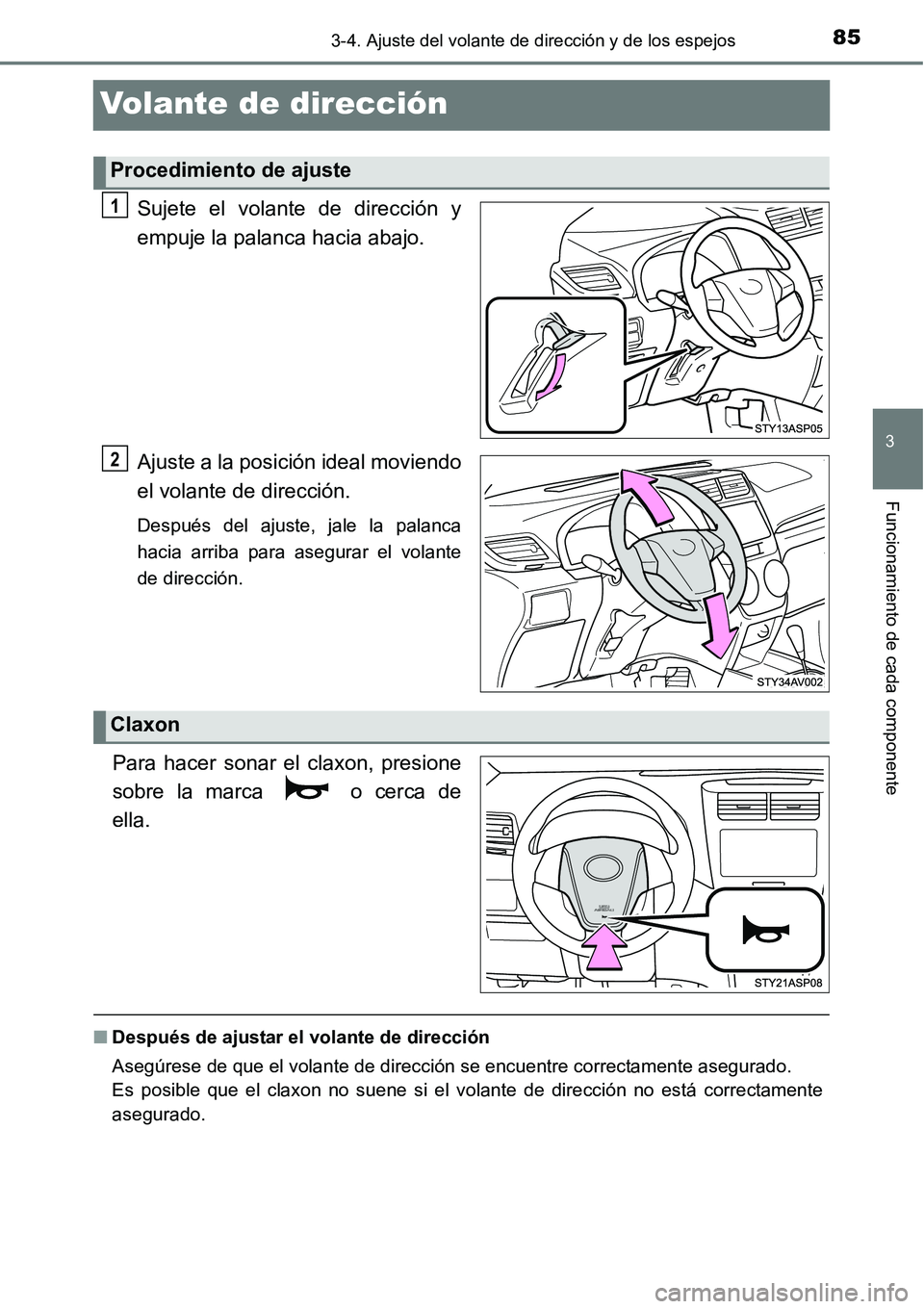 TOYOTA AVANZA 2016  Manual del propietario (in Spanish) 85
3
3-4. Ajuste del volante de dirección y de los espejos
Funcionamiento de cada componente
Volante de dirección
Sujete el volante de dirección y
empuje la palanca hacia abajo.
Ajuste a la posici