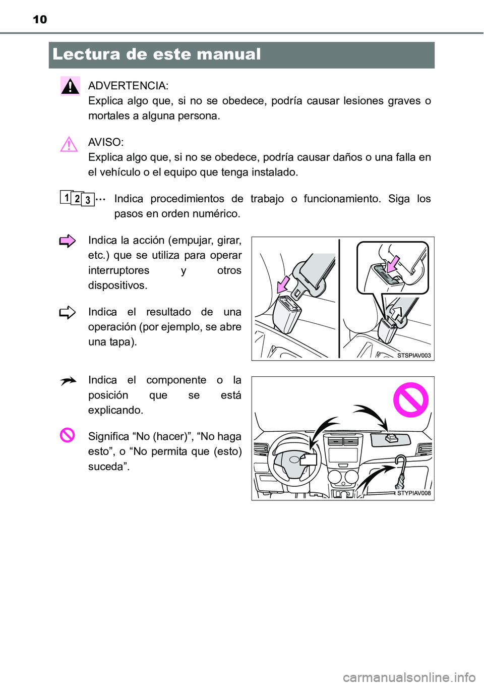 TOYOTA AVANZA 2016  Manual del propietario (in Spanish) 10
Lectura de este manual
ADVERTENCIA: 
Explica algo que, si no se obedece, podría causar lesiones graves o
mortales a alguna persona.
AVISO: 
Explica algo que, si no se obedece, podría causar daño