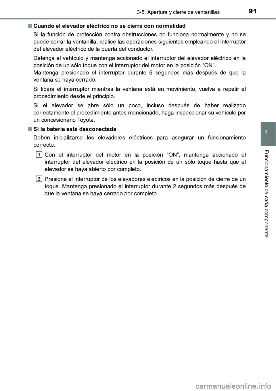 TOYOTA AVANZA 2016  Manual del propietario (in Spanish) 913-5. Apertura y cierre de ventanillas
3
Funcionamiento de cada componente
■Cuando el elevador eléctrico  no se cierra con normalidad
Si la función de protección contra obstrucciones no funciona