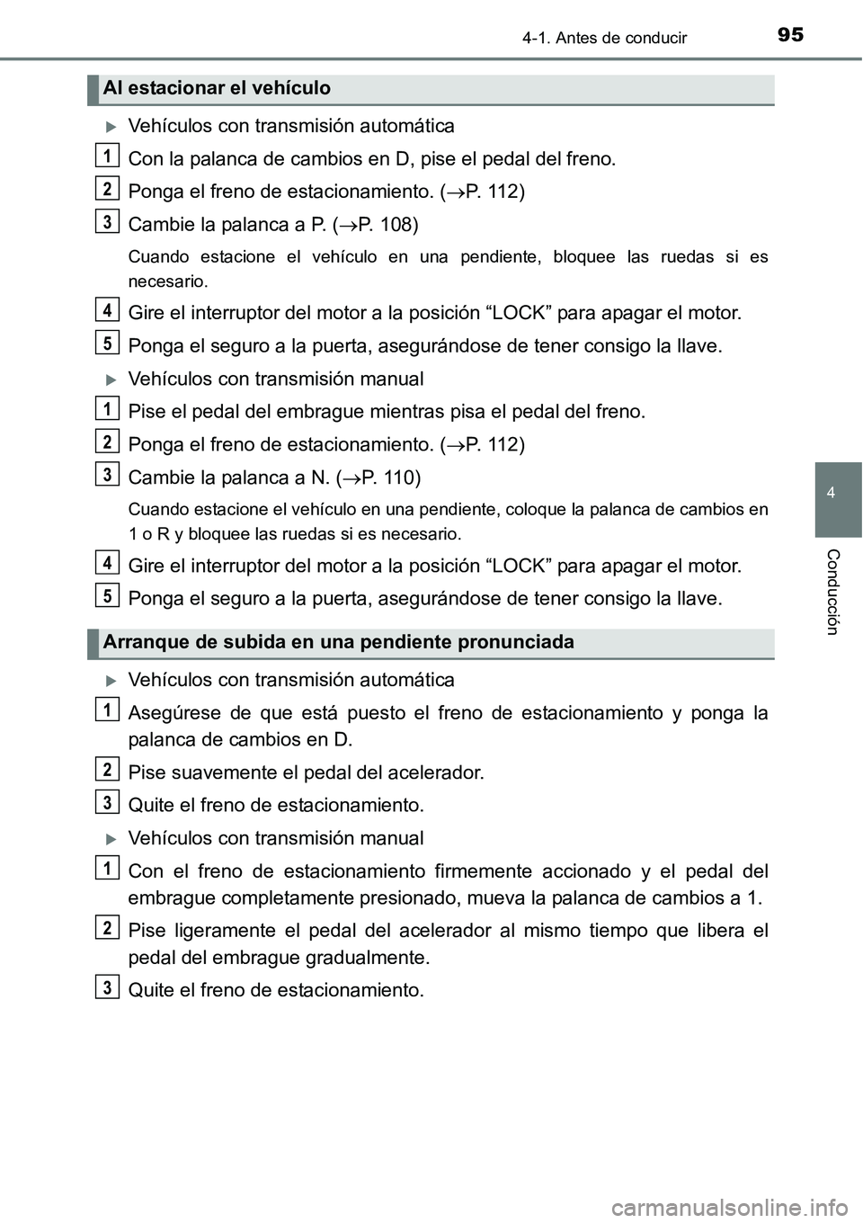 TOYOTA AVANZA 2016  Manual del propietario (in Spanish) 954-1. Antes de conducir
4
Conducción
Vehículos con transmisión automática
Con la palanca de cambios en D, pise el pedal del freno.
Ponga el freno de estacionamiento. (P.  1 1 2 )
Cambie la 