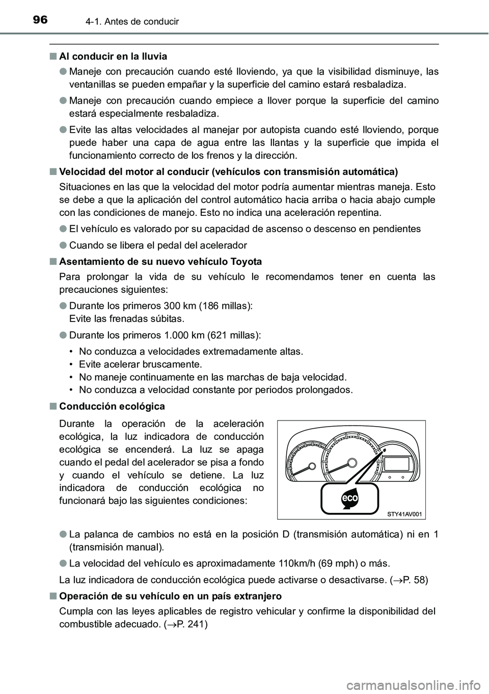 TOYOTA AVANZA 2016  Manual del propietario (in Spanish) 964-1. Antes de conducir
■Al conducir en la lluvia
●Maneje con precaución cuando esté lloviendo, ya que la visibilidad disminuye, las
ventanillas se pueden empañar y la superficie del camino es
