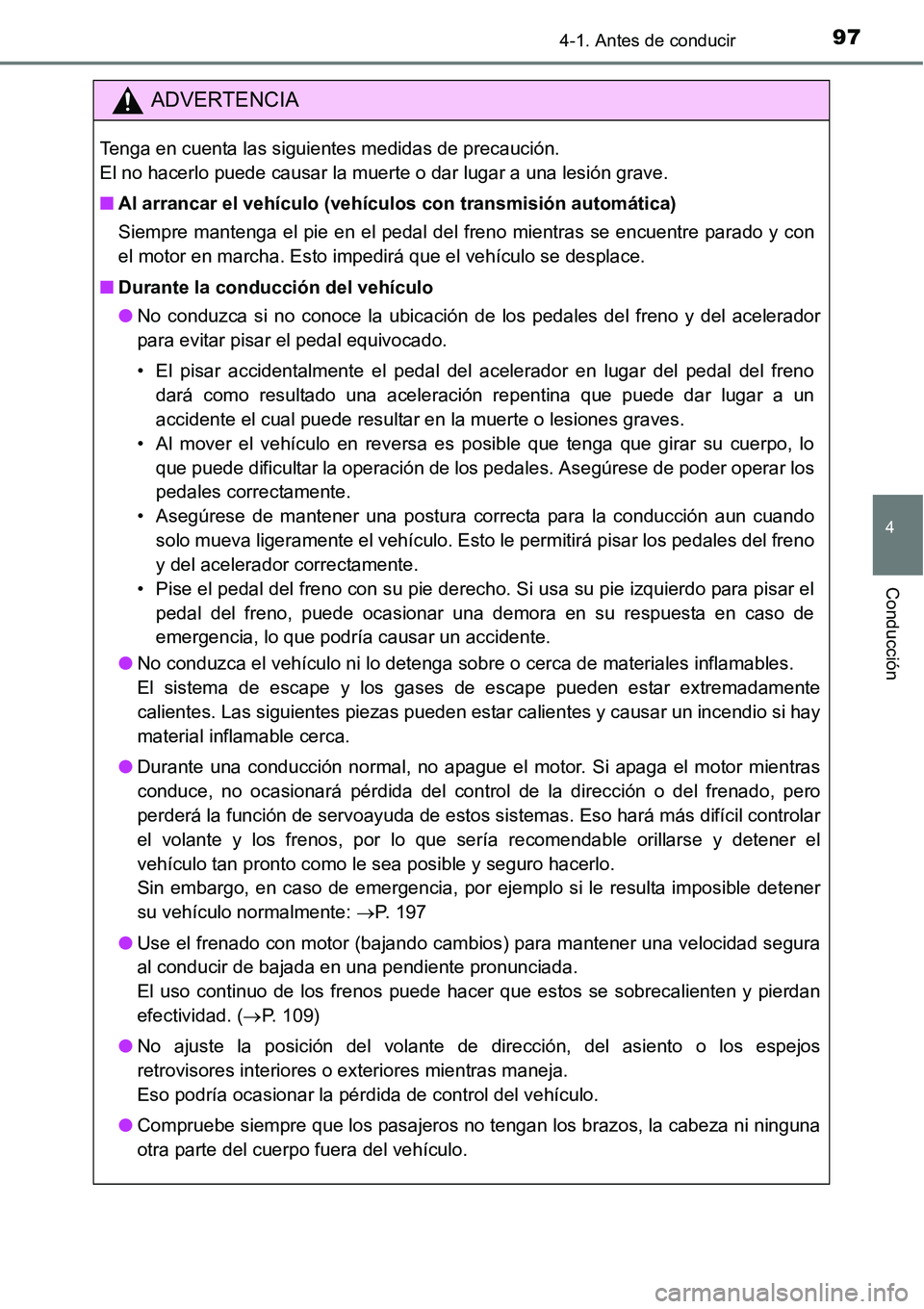TOYOTA AVANZA 2016  Manual del propietario (in Spanish) 974-1. Antes de conducir
4
Conducción
ADVERTENCIA
Tenga en cuenta las siguientes medidas de precaución. 
El no hacerlo puede causar la muerte o dar lugar a una lesión grave.
■Al arrancar el vehí