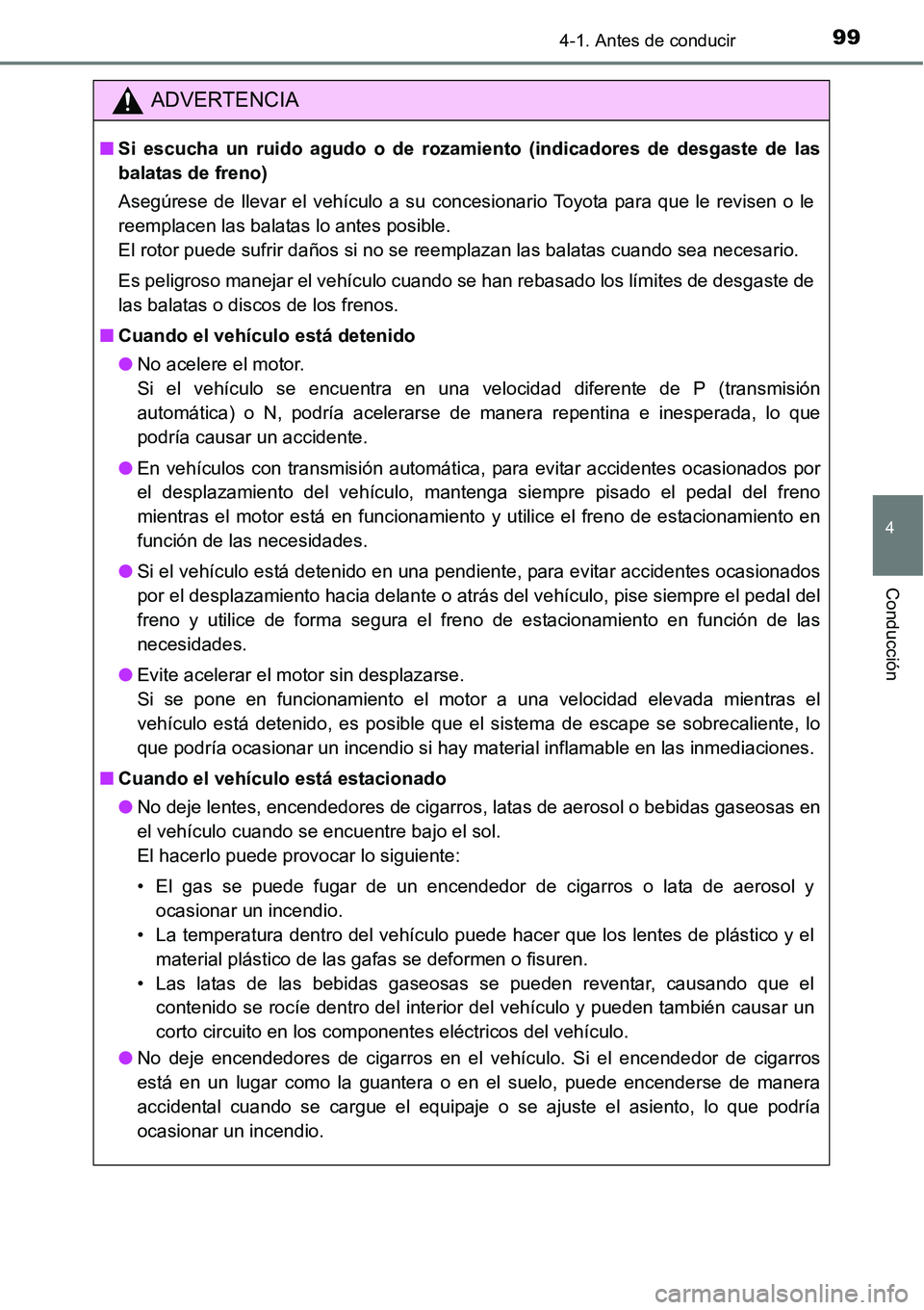 TOYOTA AVANZA 2016  Manual del propietario (in Spanish) 994-1. Antes de conducir
4
Conducción
ADVERTENCIA
■Si escucha un ruido agudo o de rozamiento (indicadores de desgaste de las
balatas de freno)
Asegúrese de llevar el vehículo a su concesionario T