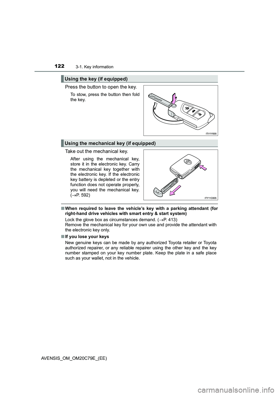 TOYOTA AVENSIS 2018  Owners Manual 1223-1. Key information
AVENSIS_OM_OM20C79E_(EE)
Press the button to open the key.
To stow, press the button then fold
the key.
Take out the mechanical key.
After using the mechanical key,
store it in
