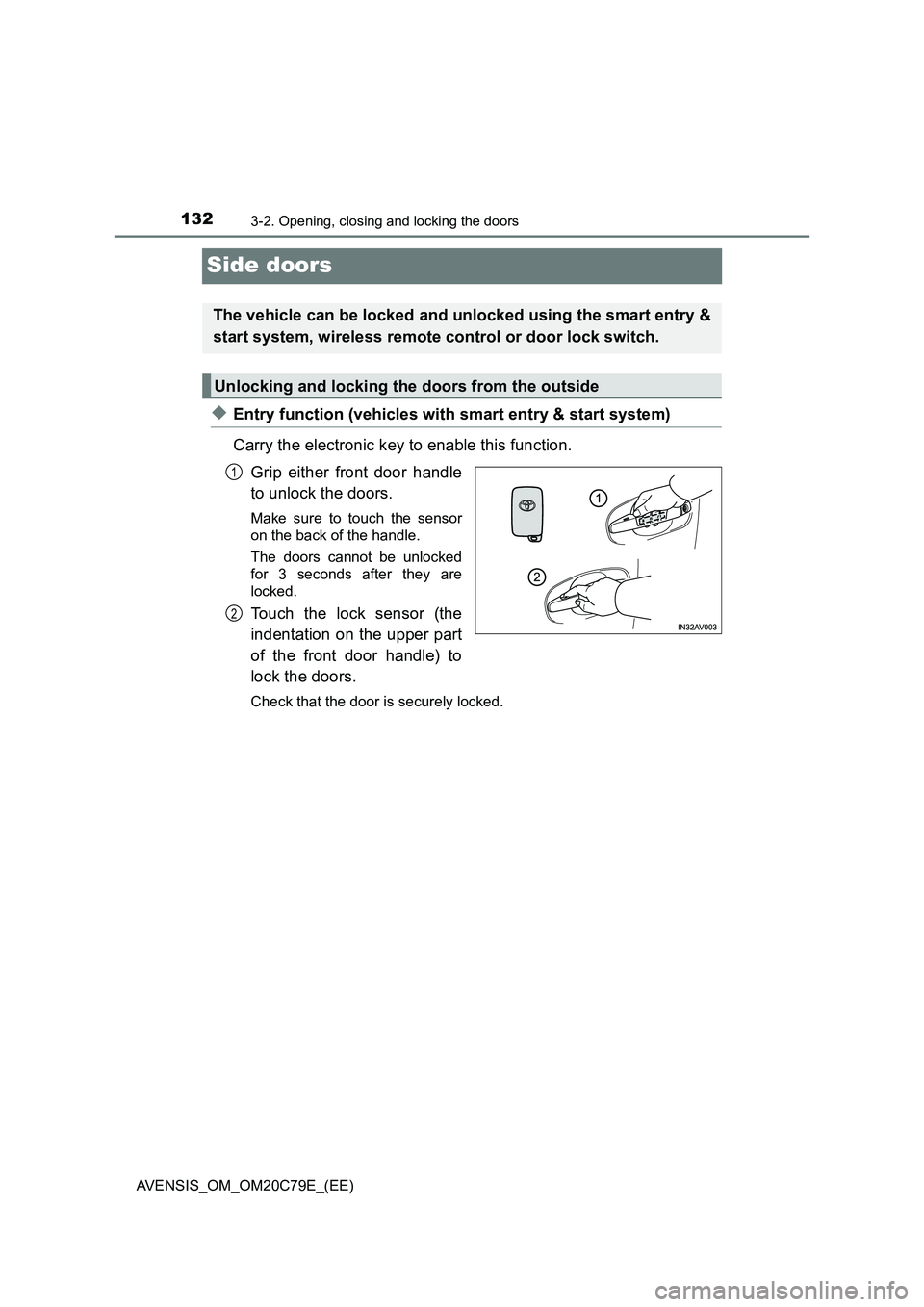 TOYOTA AVENSIS 2018 Owners Manual 1323-2. Opening, closing and locking the doors
AVENSIS_OM_OM20C79E_(EE)
Side doors
◆Entry function (vehicles with smart entry & start system)
Carry the electronic key to enable this function.
Grip e TOYOTA AVENSIS 2018 Owners Manual 1323-2. Opening, closing and locking the doors
AVENSIS_OM_OM20C79E_(EE)
Side doors
◆Entry function (vehicles with smart entry & start system)
Carry the electronic key to enable this function.
Grip e