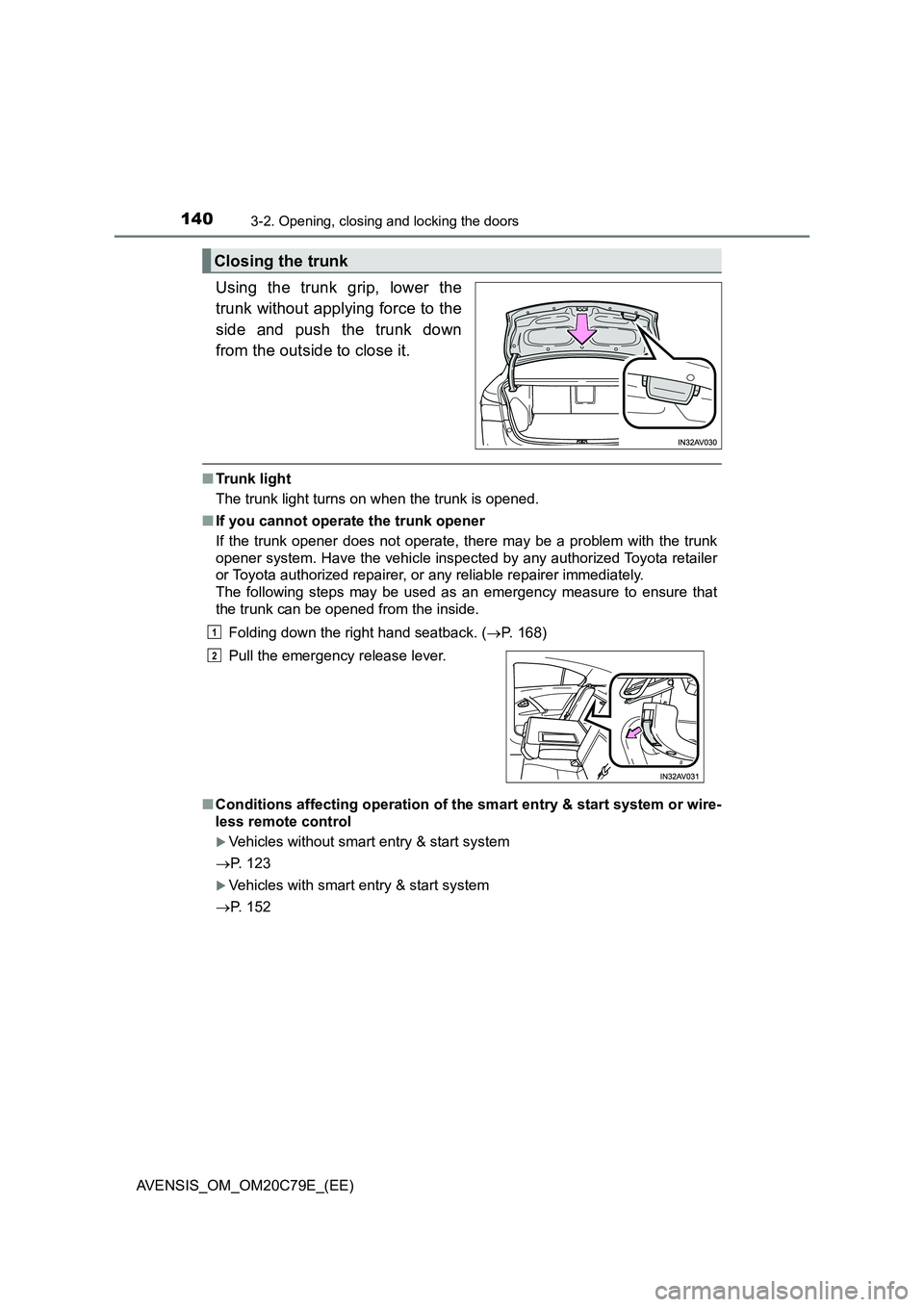 TOYOTA AVENSIS 2018 Owners Manual 1403-2. Opening, closing and locking the doors
AVENSIS_OM_OM20C79E_(EE)
Using the trunk grip, lower the
trunk without applying force to the
side and push the trunk down
from the outside to close it.
TOYOTA AVENSIS 2018 Owners Manual 1403-2. Opening, closing and locking the doors
AVENSIS_OM_OM20C79E_(EE)
Using the trunk grip, lower the
trunk without applying force to the
side and push the trunk down
from the outside to close it.