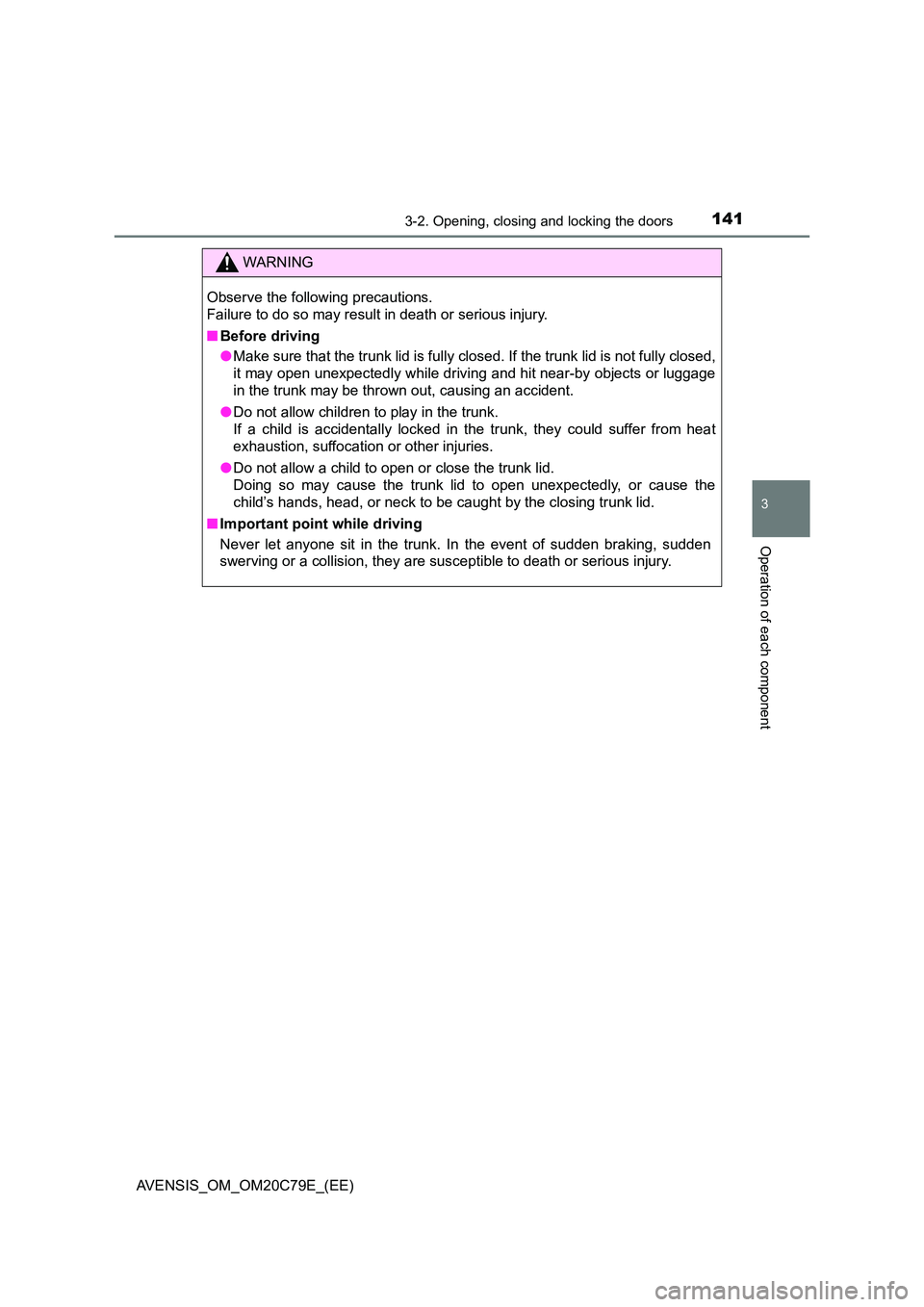 TOYOTA AVENSIS 2018  Owners Manual 1413-2. Opening, closing and locking the doors
3
Operation of each component
AVENSIS_OM_OM20C79E_(EE)
WARNING
Observe the following precautions. 
Failure to do so may result in death or serious injury