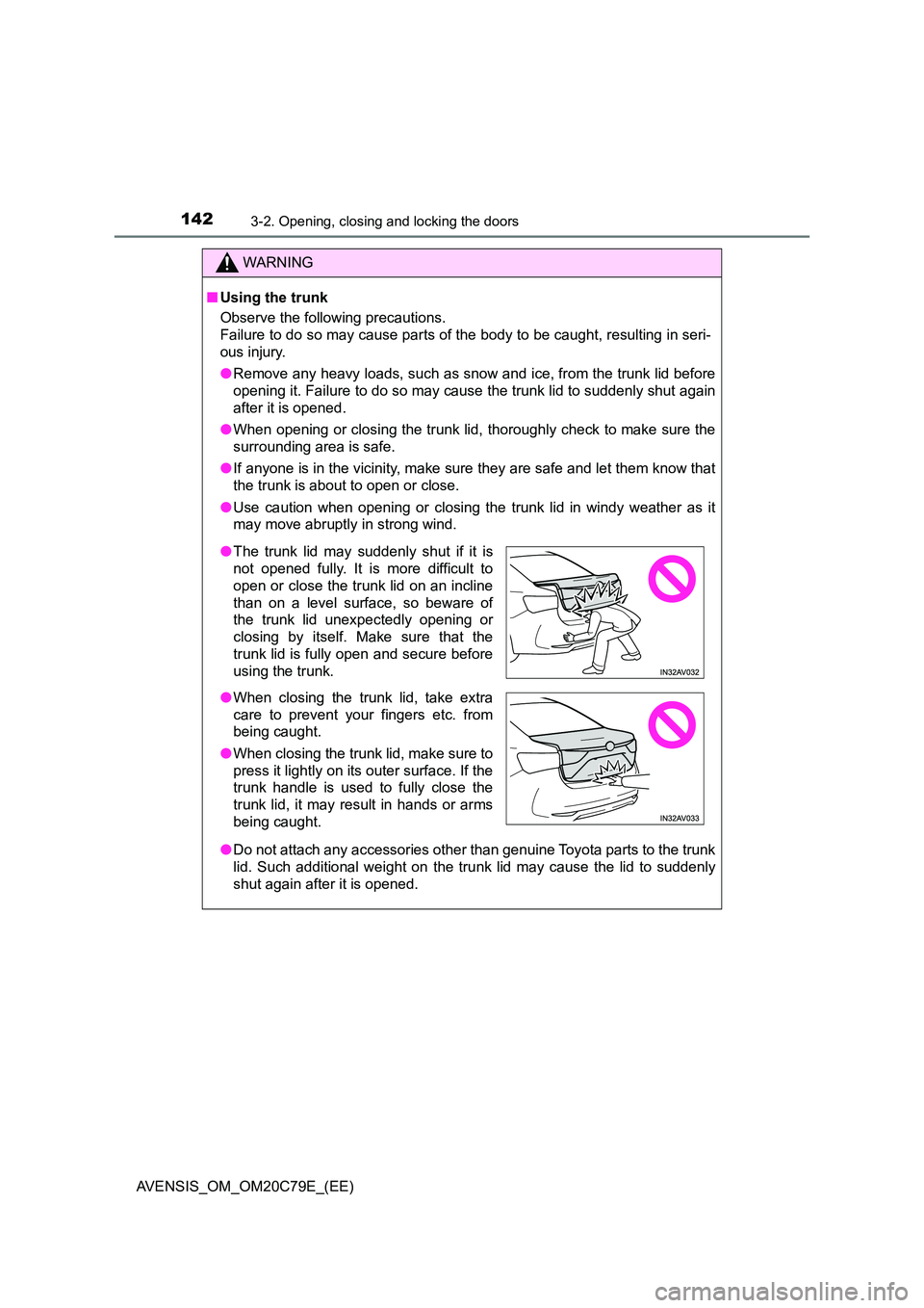 TOYOTA AVENSIS 2018  Owners Manual 1423-2. Opening, closing and locking the doors
AVENSIS_OM_OM20C79E_(EE)
WARNING
■Using the trunk 
Observe the following precautions. 
Failure to do so may cause parts of the body to be caught, resul
