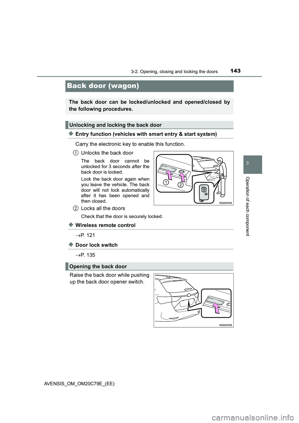 TOYOTA AVENSIS 2018  Owners Manual 143
3
3-2. Opening, closing and locking the doors
Operation of each component
AVENSIS_OM_OM20C79E_(EE)
Back door (wagon)
◆Entry function (vehicles with smart entry & start system) 
Carry the electro