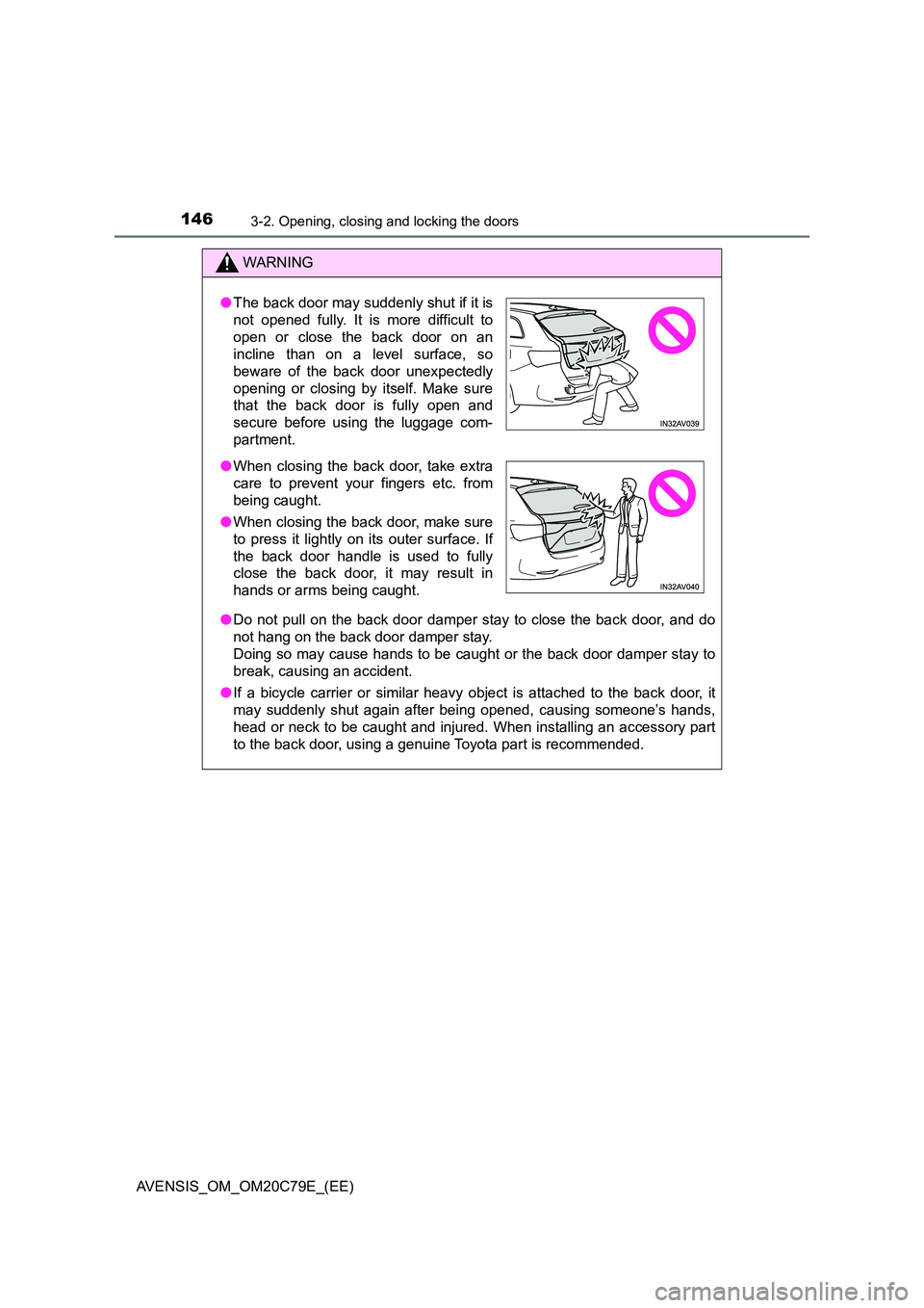 TOYOTA AVENSIS 2018  Owners Manual 1463-2. Opening, closing and locking the doors
AVENSIS_OM_OM20C79E_(EE)
WARNING
●Do not pull on the back door damper stay to close the back door, and do 
not hang on the back door damper stay. 
Doin