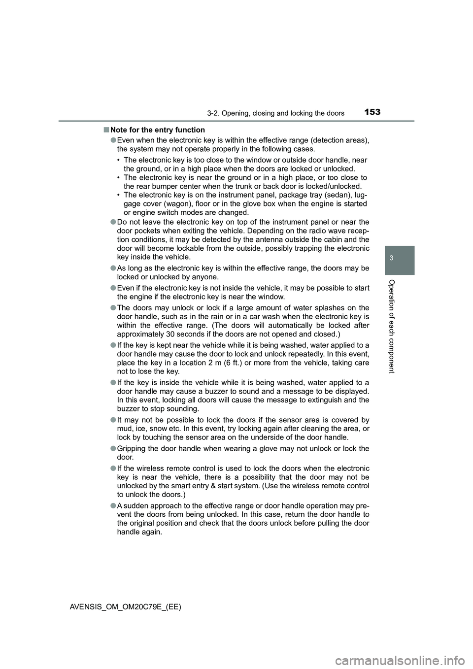 TOYOTA AVENSIS 2018  Owners Manual 1533-2. Opening, closing and locking the doors
3
Operation of each component
AVENSIS_OM_OM20C79E_(EE)■Note for the entry function
●Even when the electronic key is within the effective range (detec