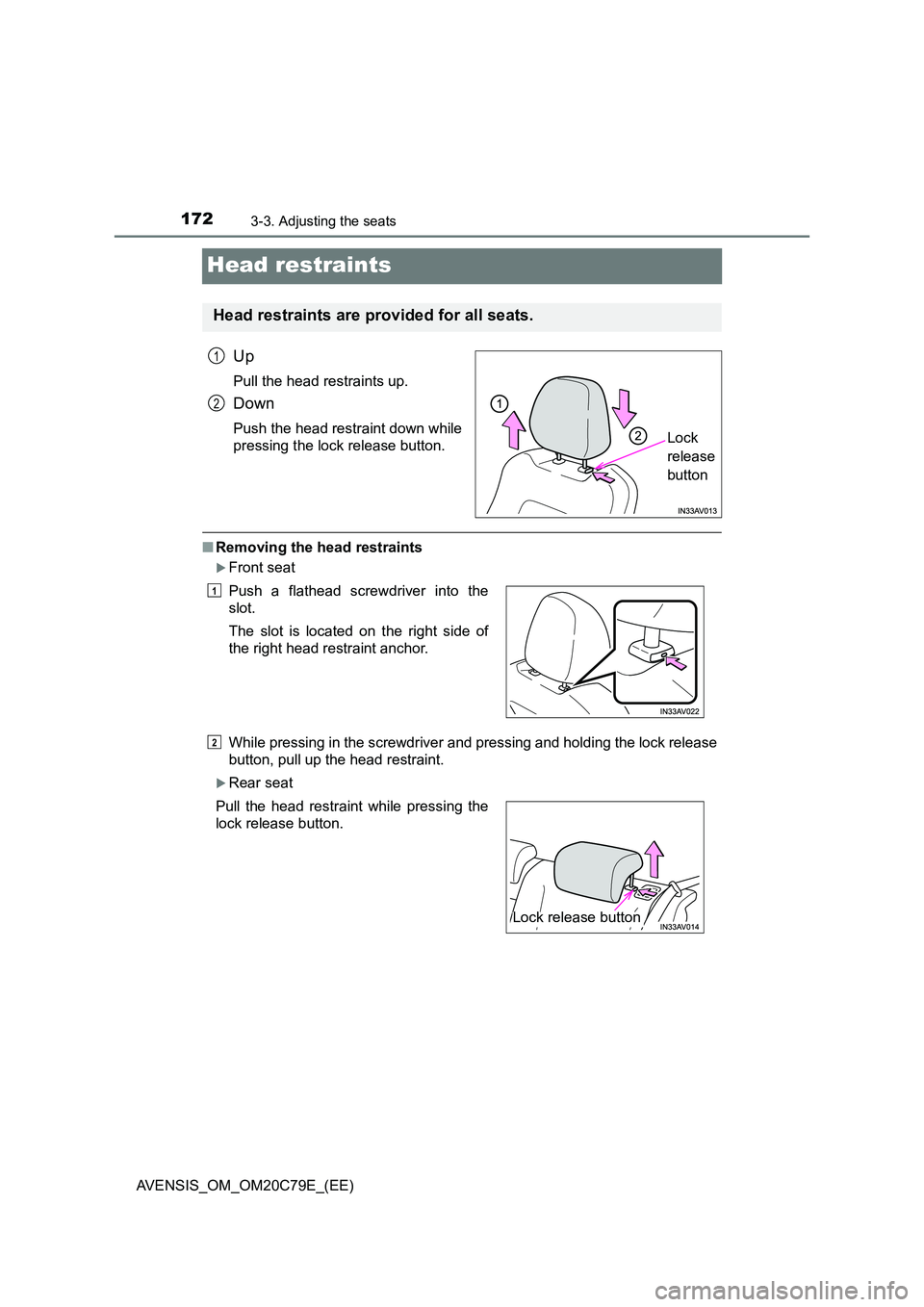 TOYOTA AVENSIS 2018  Owners Manual 1723-3. Adjusting the seats
AVENSIS_OM_OM20C79E_(EE)
Head restraints
Up
Pull the head restraints up.
Down
Push the head restraint down while 
pressing the lock release button.
■ Removing the head re