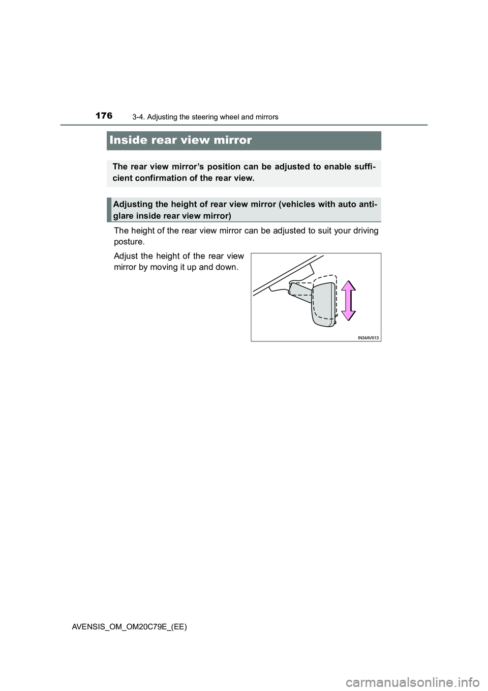 TOYOTA AVENSIS 2018  Owners Manual 1763-4. Adjusting the steering wheel and mirrors
AVENSIS_OM_OM20C79E_(EE)
Inside rear view mirror
The height of the rear view mirror can be adjusted to suit your driving
posture.
Adjust the height of 