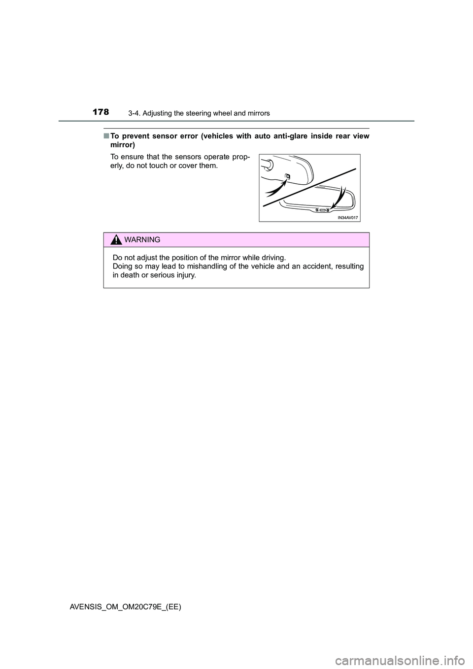 TOYOTA AVENSIS 2018  Owners Manual 1783-4. Adjusting the steering wheel and mirrors
AVENSIS_OM_OM20C79E_(EE)
■To prevent sensor error (vehicles with auto anti-glare inside rear view 
mirror) 
To ensure that the sensors operate prop- 