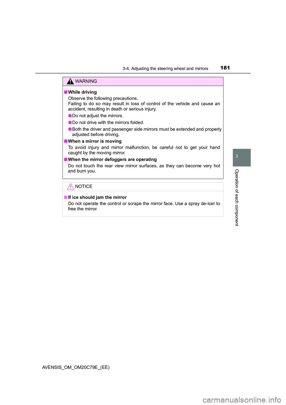 TOYOTA AVENSIS 2018  Owners Manual 1813-4. Adjusting the steering wheel and mirrors
3
Operation of each component
AVENSIS_OM_OM20C79E_(EE)
WARNING
■While driving 
Observe the following precautions. 
Failing to do so may result in los