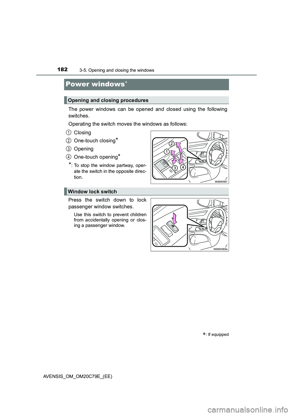 TOYOTA AVENSIS 2018  Owners Manual 1823-5. Opening and closing the windows
AVENSIS_OM_OM20C79E_(EE)
Power windows
The power windows can be opened and closed using the following
switches.
Operating the switch moves the windows as fol