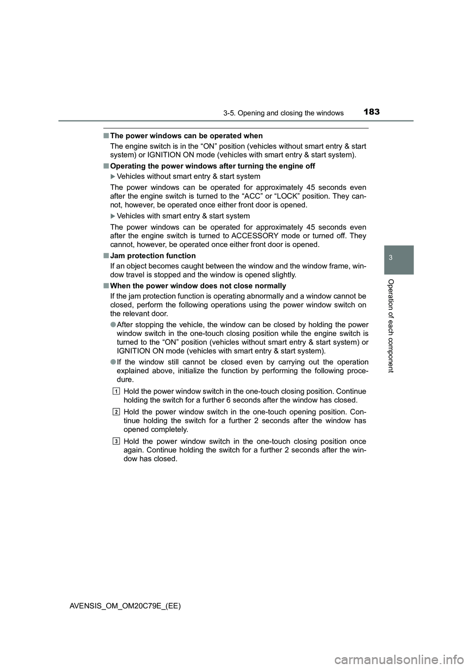TOYOTA AVENSIS 2018  Owners Manual 1833-5. Opening and closing the windows
3
Operation of each component
AVENSIS_OM_OM20C79E_(EE)
■The power windows can be operated when
The engine switch is in the “ON” position (vehicles without