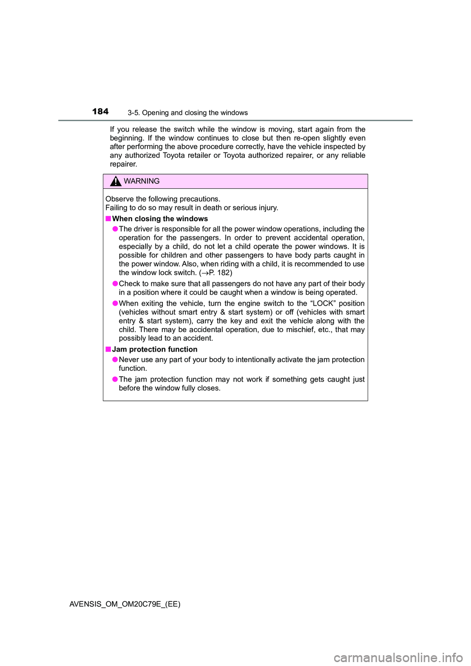 TOYOTA AVENSIS 2018  Owners Manual 1843-5. Opening and closing the windows
AVENSIS_OM_OM20C79E_(EE) 
If you release the switch while the window is moving, start again from the 
beginning. If the window continues to close but then re-op